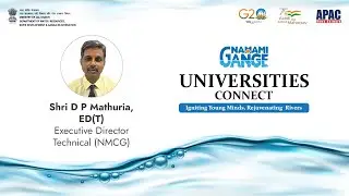 Namami Gange Universities Connect - Shri D P Mathuria, ED(T), Executive Director - Technical (NMCG)