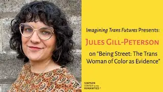 Dr. Jules Gill-Peterson: Being Street: The Trans Woman of Color as Evidence, Imagining Trans Futures