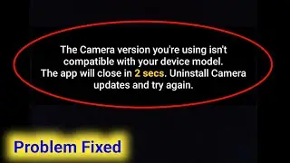 The Camera version you're using isn't compatible with your device model Error Problem Solve