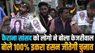 कैराना सांसद को लोगो ने बोला Kejriwal बोले 100% Iqra Hasan जीतेगी चुनाव | Kairana Loksabha | UP |