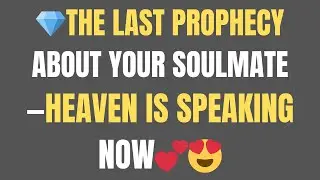 ANGELS SAY: 💎THE LAST PROPHECY ABOUT YOUR SOULMATE&mdash;HEAVEN IS SPEAKING NOW💕😍... DIVINE MESSAGE