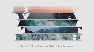 Slow Down and Wait &mdash;&nbsp;Ben Holbrook