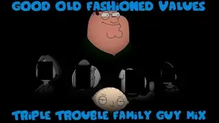 Good Old Fashioned Values - Triple Trouble Family Guy Mix