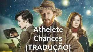 Athlete - Chances Legendado/Tradu&ccedil;&atilde;o BR/PT (M&uacute;sica do epis&oacute;dio de Doctor Who & Vincent Van Gogh) 🎶