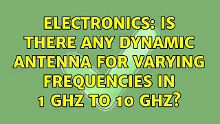 Electronics: Is there any dynamic antenna for varying frequencies in 1 GHz to 10 GHz?