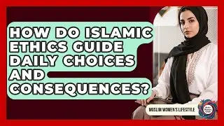 How Do Islamic Ethics Guide Daily Choices And Consequences? - Muslim Womens Lifestyle