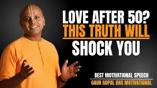 5 REASONS WISE MEN AVOID RELATIONSHIPS AFTER 50 & 60 | LIFE-CHANGING TRUTH BY GAUR GOPAL DAS