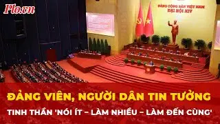Đại hội XIV: Đảng viên, người dân tin tưởng tinh thần 'nói ít – làm nhiều – làm đến cùng'