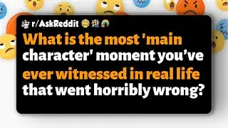 r/AskReddit | What's the biggest 'main character' moment you saw go horribly wrong?