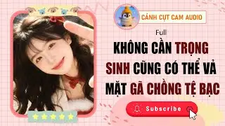 VẢ MẶT: Không Cần Trọng Sinh Cũng Có Thể Vả Mặt Gã Chồng Tệ Bạc | Cánh Cụt Cam Audio