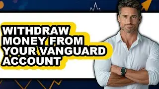 How To Withdraw Money From Your Vanguard Account (Updated)