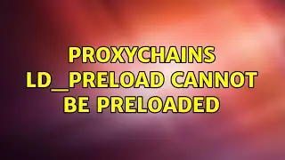 Ubuntu: proxychains LD_PRELOAD cannot be preloaded (2 Solutions!!)