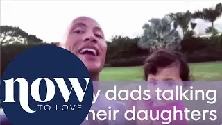 Celebrity dads talk about their daughters | NOW TO LOVE