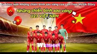 Những chiến binh sao vàng U23 VIỆT NAM|Ca khúc cổ động mới 