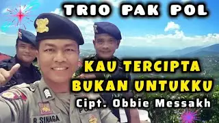 KAU TERCIPTA BUKAN UNTUKKU (Cover Trio Pak Pol) Cipt. Obbie Messakh