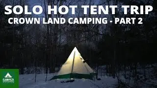 Solo Hot Tent Trip - Crown Land Camping - Part 2