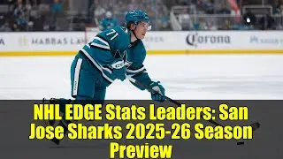 NHL EDGE Stats Leaders: San Jose Sharks 2025-26 Season Preview