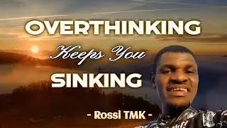 OVERTHINKING keeps You SINKING by Rossi TMK