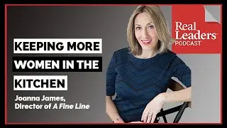 Keeping More Women In the Kitchen || Real Leaders Podcast