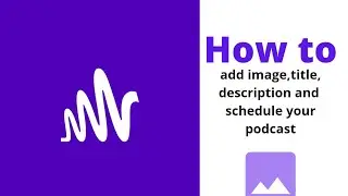 How to add description , title, episode number, image and schedule your podcast.