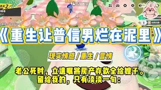 《重生让普信男烂在泥里》老公死时，立遗嘱将房产存款全给嫂子。留给我的，只有淡淡一句：「你没孩子，要这些也没用。」#一口气看完 #小说 #爱情 #绿茶 #复仇 #爽文 #青梅竹马 #重生 #渣男