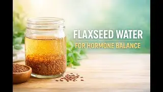 Flaxseed water for hormone balance (How to use it correctly).