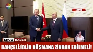 Bahçeli: İdlib düşmana zindan edilmeli!