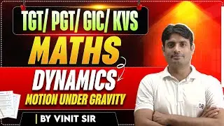 TGT/PGT/GIC/KVS | MATHS | DYNAMICS Motion Under Gravity | BY VINIT SIR