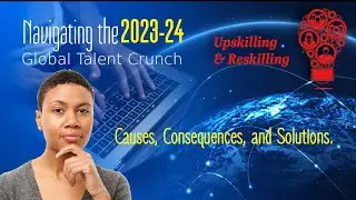 Navigating the 2023-24 Global Talent Crunch: Causes, Consequences, and Solutions.