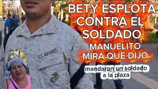 BETY EXPLOTA CONTRA EL SOLDADO,MANUELITO MIRA QUE DIJO