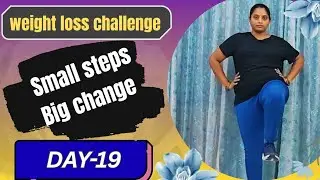 DAY-19 || SMALL STEPS BIG CHANGE || weightloss challenge 