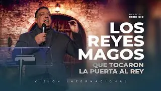 Los Reyes Magos que Tocaron la Puerta al Rey  | Pastor Rene Cid | Visi&oacute;n Internacional