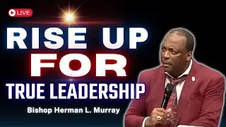 Urgent Call for True Leadership: Are You Ready? | Bishop Herman Murray