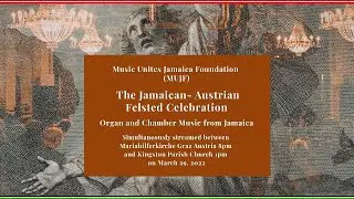Music Unites Jamaica Foundation (MUJF) The Jamaican- Austrian Felsted Celebration Concert