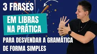 3 FRASES em LIBRAS na PRÁTICA para DESVENDAR a gramática de forma simples