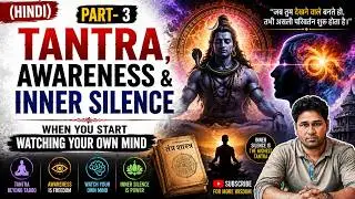 PART- 3: Tantra, Awareness & Inner Silence | When You Start Watching Your Own Mind
