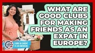 What Are Good Clubs For Making Friends As An Expat In Europe?