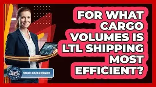 For What Cargo Volumes Is LTL Shipping Most Efficient?