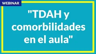 Webinar | TDAH y comorbilidades en el aula
