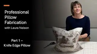 Part 1 - Knife-Edge Pillow | Professional Pillow Fabrication with Laura Nelson