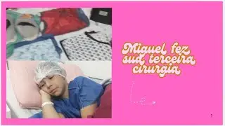 #vlog Miguel fez sua terceira cirurgia 