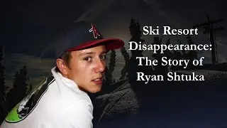 Ski Resort Disappearance: The Story of Ryan Shtuka
