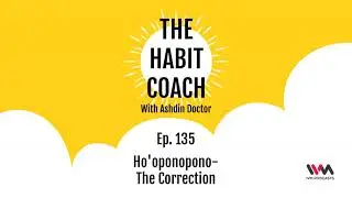 The Habit Coach with Ashdin Doctor Ep. 135: Ho'oponopono- The Correction
