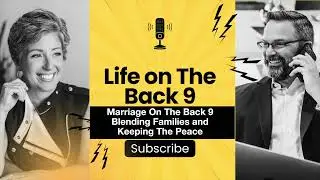 Life On The Back 9 : Marriage On The Back 9 - Blending Families and Keeping The Peace