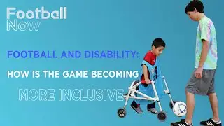 Football Now: Football and Disability - How is the game becoming more inclusive?