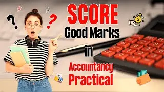 Score Good Marks in Accountancy Practical Exam