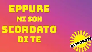 Eppur mi son scordato di te (Formula 3/Battisti) - Astronote