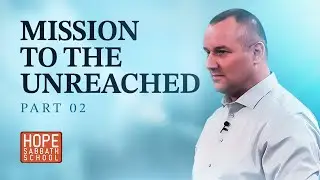 Lesson 11: Mission to the Unreached: Part 2 | @HopeSabbathSchool