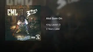 CML (Lavish D) - Alot Goin On [New 2017] [Prod By. Lil Cyko]