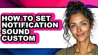 How to Set Notification Sound Custom - Full Guide
